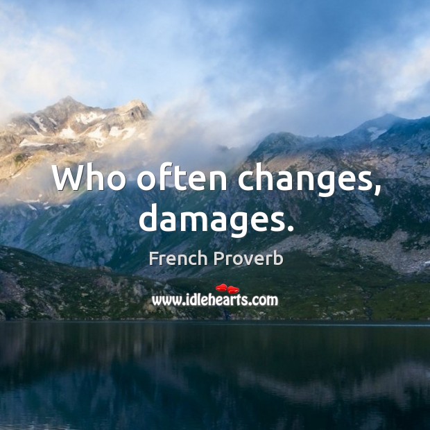 Who often changes, damages. French Proverbs Image