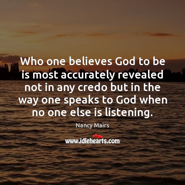 Who one believes God to be is most accurately revealed not in Nancy Mairs Picture Quote