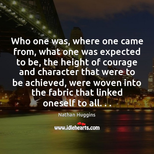 Who one was, where one came from, what one was expected to Nathan Huggins Picture Quote