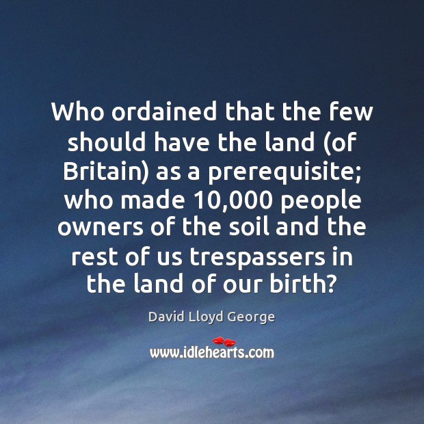 Who ordained that the few should have the land (of Britain) as David Lloyd George Picture Quote
