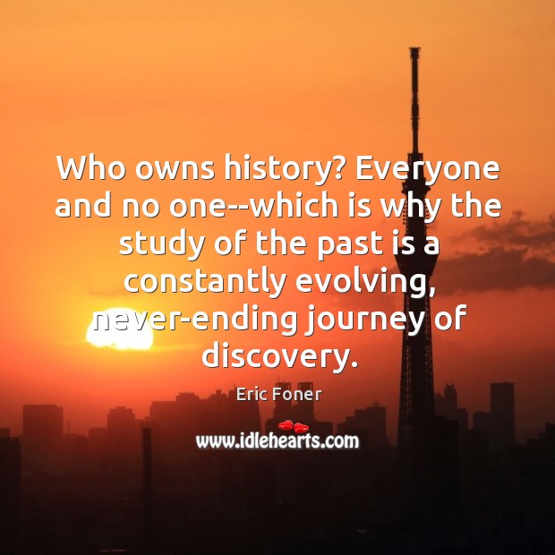 Who owns history? Everyone and no one–which is why the study of Past Quotes Image