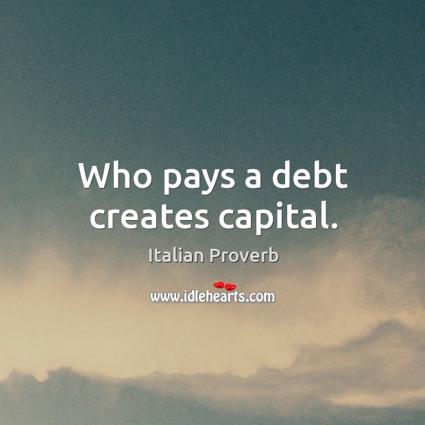 Who pays a debt creates capital. Image