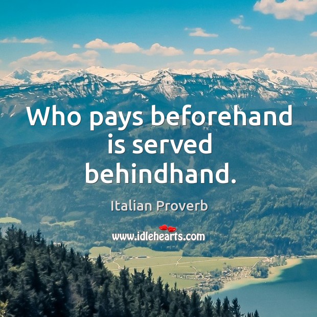 Who pays beforehand is served behindhand. Image