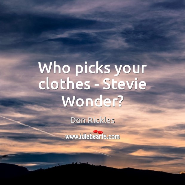 Who picks your clothes – Stevie Wonder? Image