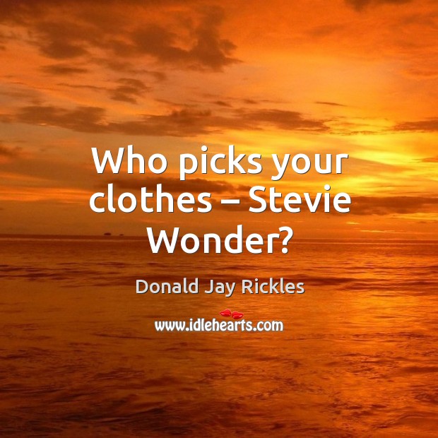 Who picks your clothes – stevie wonder? Donald Jay Rickles Picture Quote