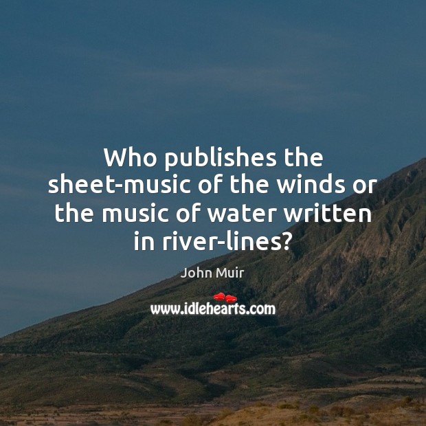 Who publishes the sheet-music of the winds or the music of water written in river-lines? John Muir Picture Quote