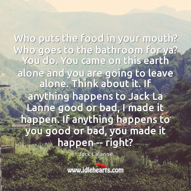 Who puts the food in your mouth? Who goes to the bathroom Jack Lalanne Picture Quote