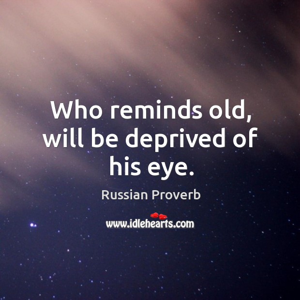 Who reminds old, will be deprived of his eye. Russian Proverbs Image