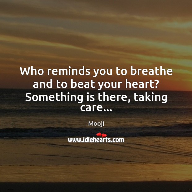 Who reminds you to breathe and to beat your heart? Something is there, taking care… Mooji Picture Quote