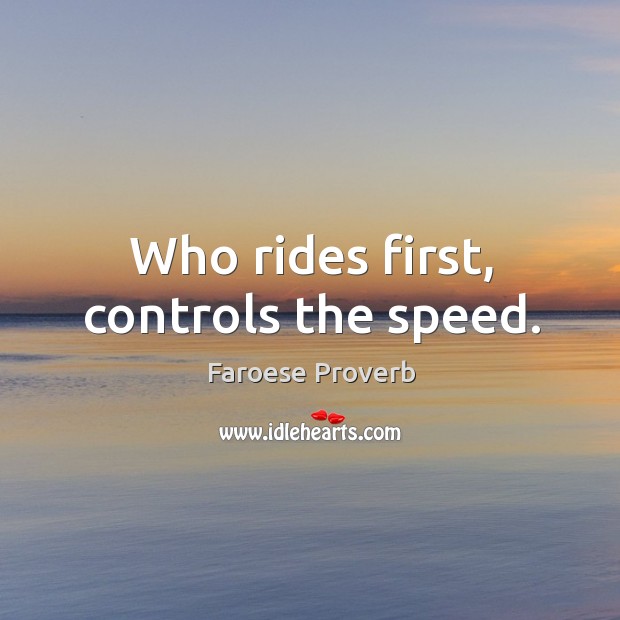Who rides first, controls the speed. Image