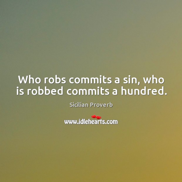 Who robs commits a sin, who is robbed commits a hundred. Sicilian Proverbs Image