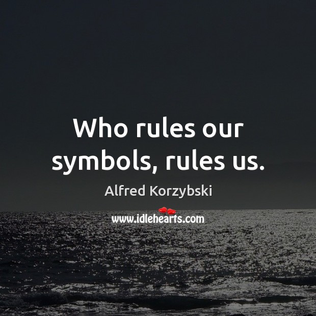 Who rules our symbols, rules us. Alfred Korzybski Picture Quote