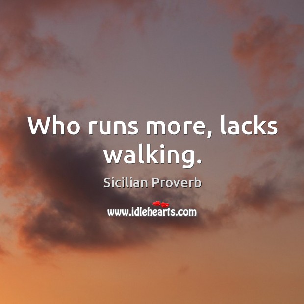 Who runs more, lacks walking. Sicilian Proverbs Image