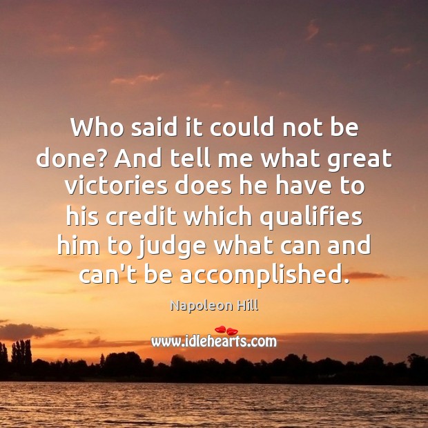 Who said it could not be done? And tell me what great Napoleon Hill Picture Quote