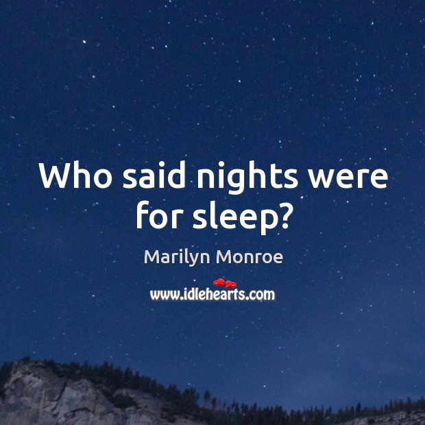 Who said nights were for sleep? Marilyn Monroe Picture Quote