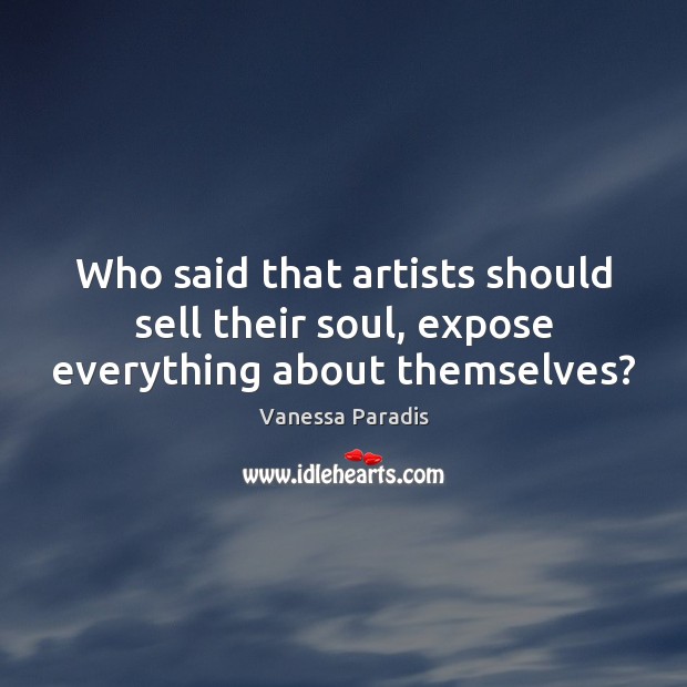 Who said that artists should sell their soul, expose everything about themselves? Vanessa Paradis Picture Quote