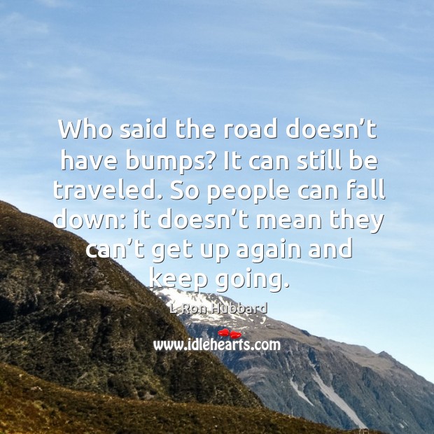 Who said the road doesn’t have bumps? It can still be L Ron Hubbard Picture Quote
