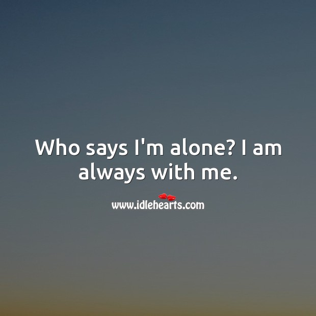 Who says I’m alone? I am always with me. Sad Quotes Image