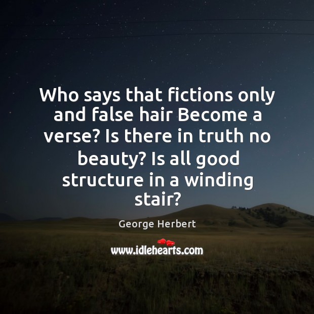 Who says that fictions only and false hair Become a verse? Is George Herbert Picture Quote