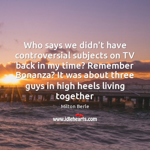 Who says we didn’t have controversial subjects on TV back in my Milton Berle Picture Quote