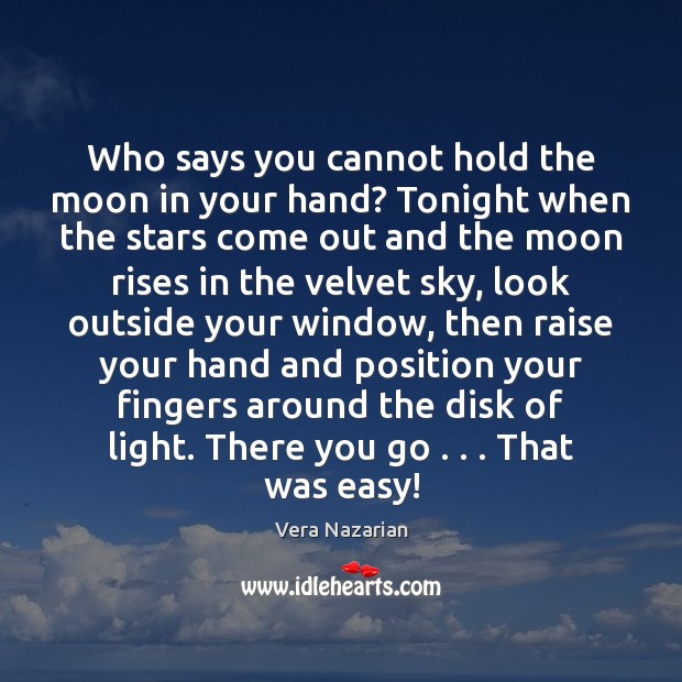 Who says you cannot hold the moon in your hand? Tonight when Vera Nazarian Picture Quote