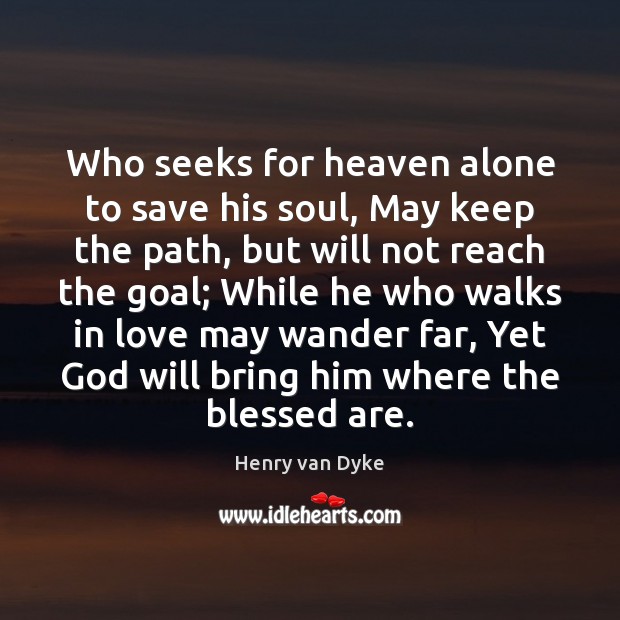 Who seeks for heaven alone to save his soul, May keep the Henry van Dyke Picture Quote