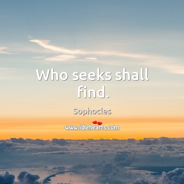 Who seeks shall find. Image