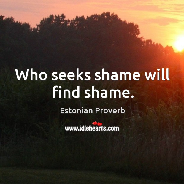 Who seeks shame will find shame. Estonian Proverbs Image