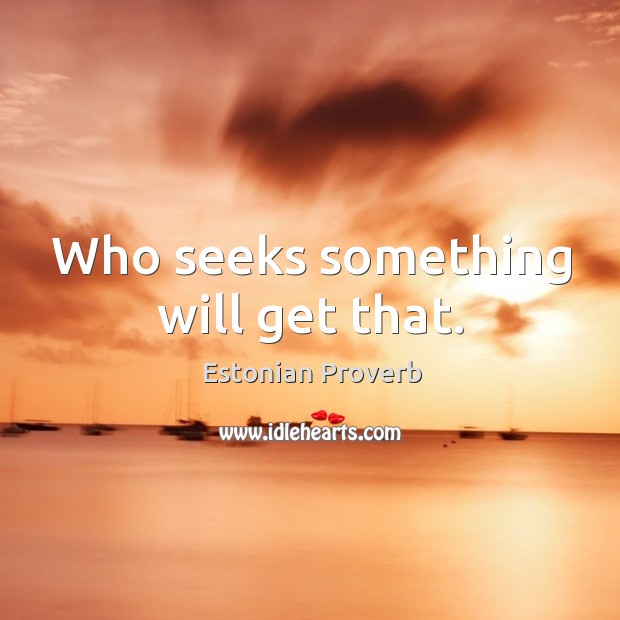 Who seeks something will get that. Estonian Proverbs Image