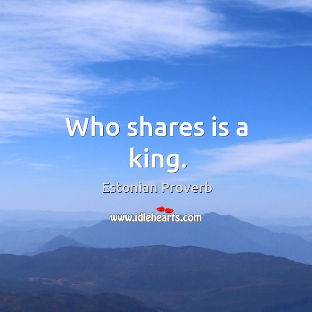 Who shares is a king. Estonian Proverbs Image