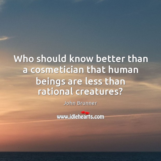 Who should know better than a cosmetician that human beings are less John Brunner Picture Quote