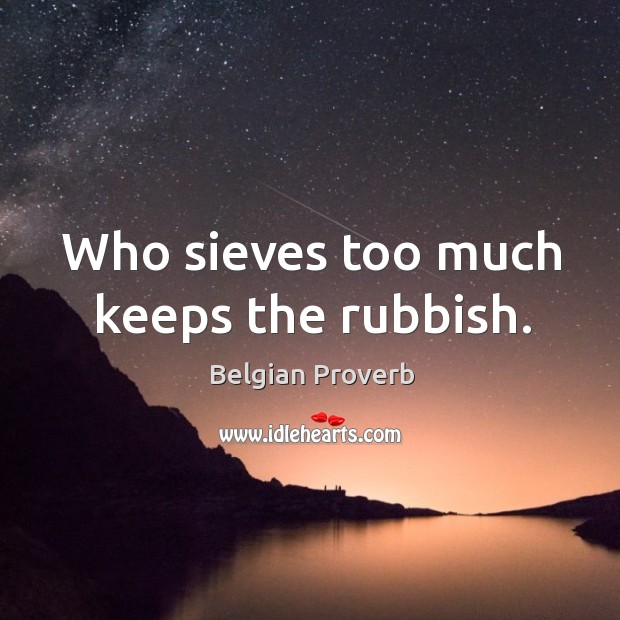 Who sieves too much keeps the rubbish. Belgian Proverbs Image