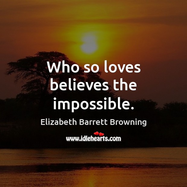 Who so loves believes the impossible. Image
