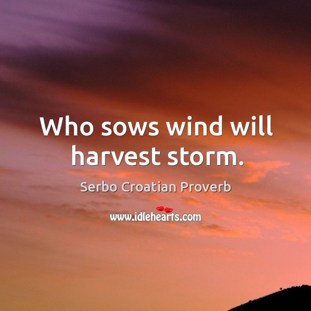 Who sows wind will harvest storm. Serbo Croatian Proverbs Image