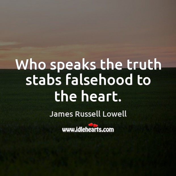 Who speaks the truth stabs falsehood to the heart. James Russell Lowell Picture Quote