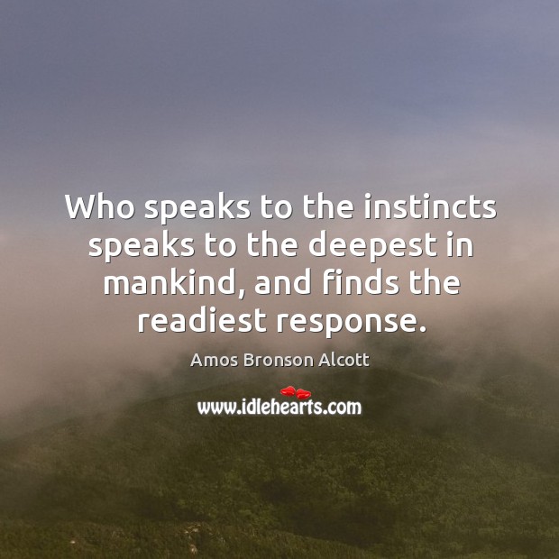 Who speaks to the instincts speaks to the deepest in mankind, and finds the readiest response. Image