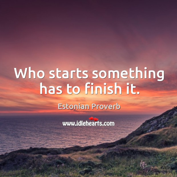 Who starts something has to finish it. Estonian Proverbs Image