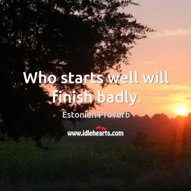Who starts well will finish badly. Estonian Proverbs Image