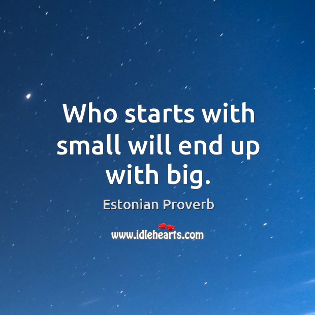 Who starts with small will end up with big. Estonian Proverbs Image