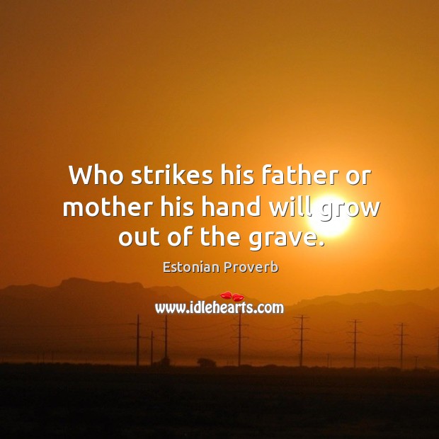 Who strikes his father or mother his hand will grow out of the grave. Estonian Proverbs Image