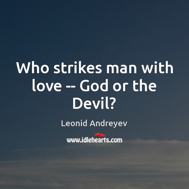 Who strikes man with love — God or the Devil? Leonid Andreyev Picture Quote