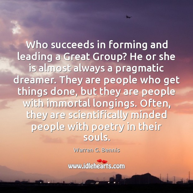 Who succeeds in forming and leading a Great Group? He or she Warren G. Bennis Picture Quote