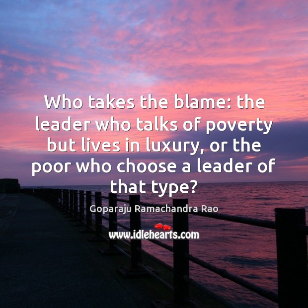 Who takes the blame: the leader who talks of poverty but lives Image