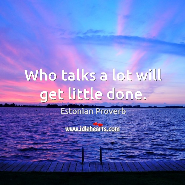 Who talks a lot will get little done. Estonian Proverbs Image