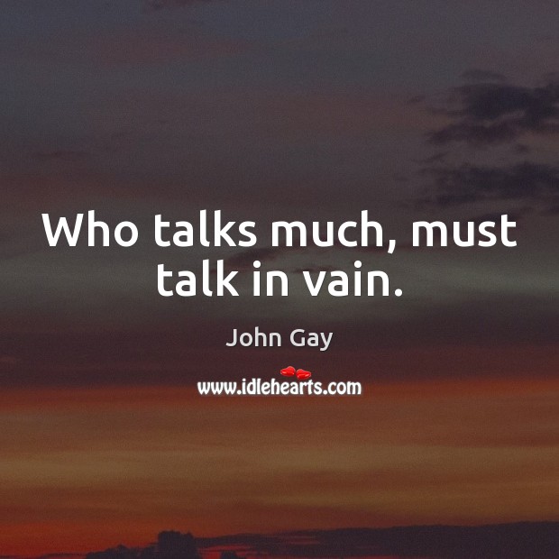 Who talks much, must talk in vain. John Gay Picture Quote
