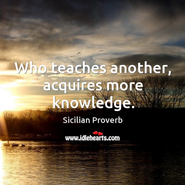 Who teaches another, acquires more knowledge. Sicilian Proverbs Image