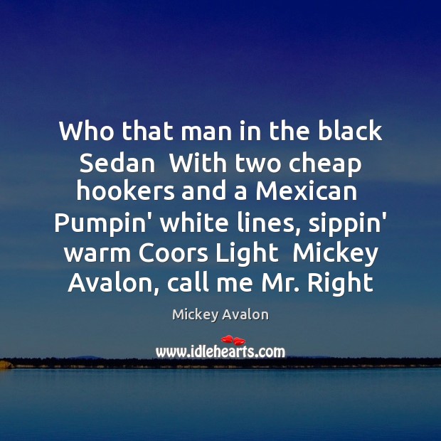 Who that man in the black Sedan  With two cheap hookers and Mickey Avalon Picture Quote