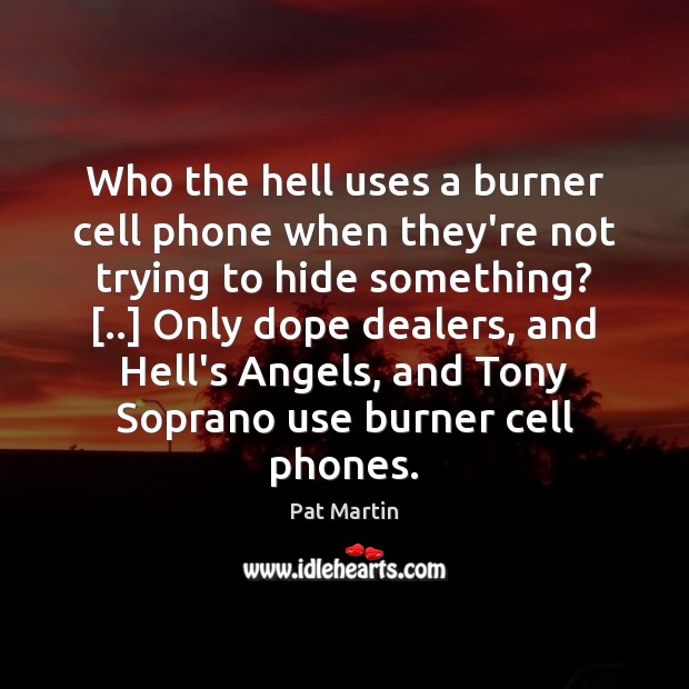 Who the hell uses a burner cell phone when they’re not trying Image