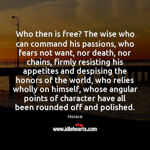 Who then is free? The wise who can command his passions, who Horace Picture Quote