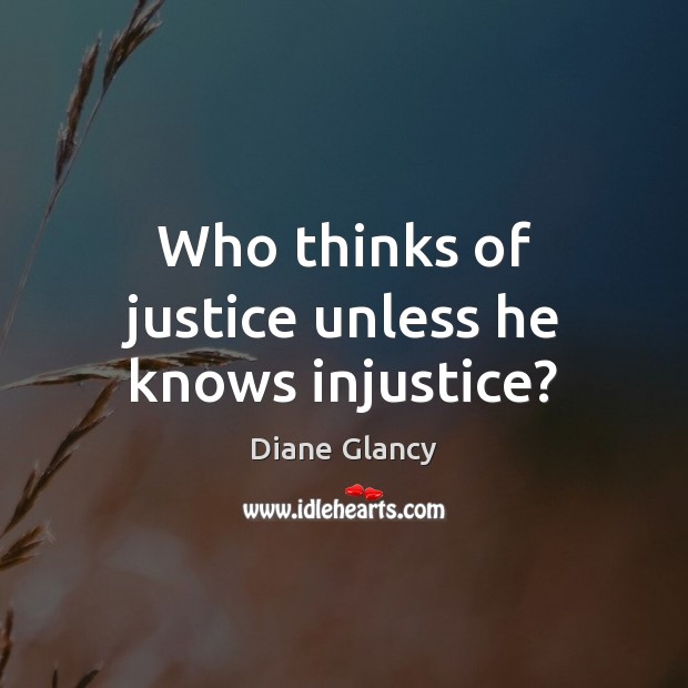 Who thinks of justice unless he knows injustice? Image